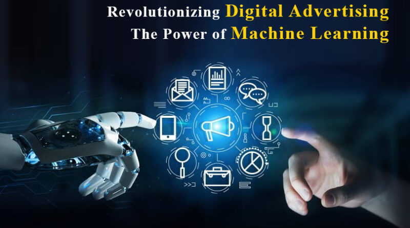Revolutionizing Digital Advertising The Power of Machine Learning